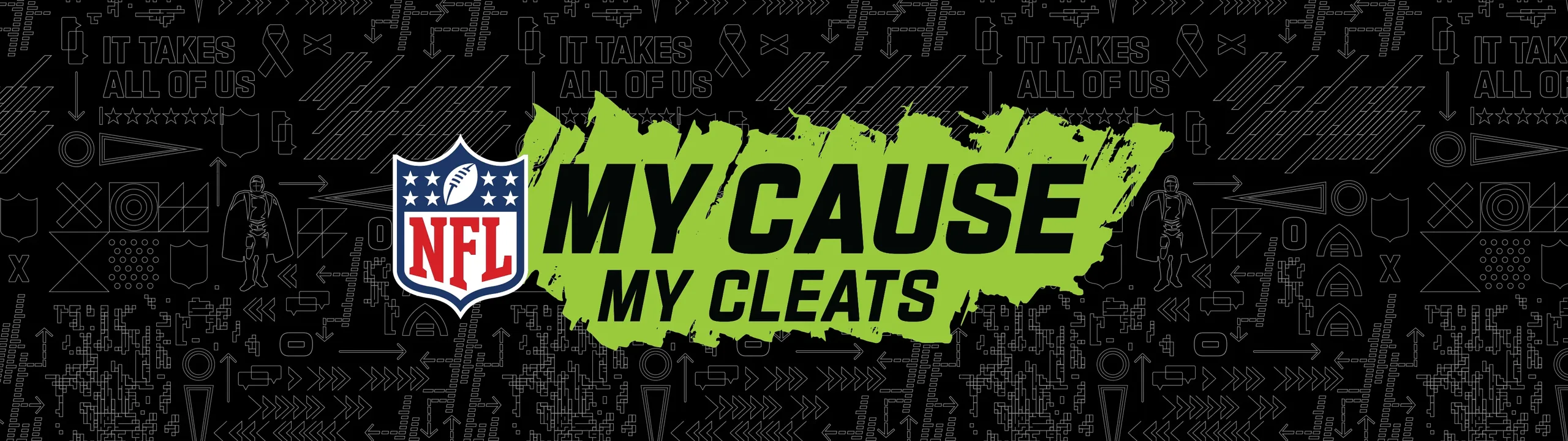 NFL My Cause My Cleats campaign banner: the NFL shield beside MY CAUSE MY CLEATS, set in black type knocked out of a green brush stroke, on a black field patterned with IT TAKES ALL OF US line art.